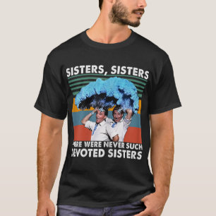 Zusters Er waren nooit zulke toegewijde zusters T-shirt