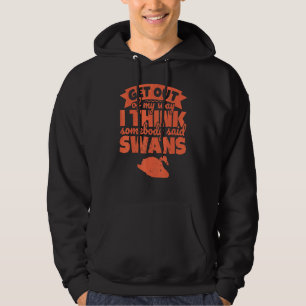 Zwaan - ik denk dat iemand zwanen zei - ga weg hoodie