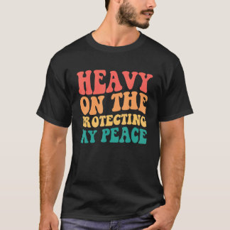 Zwaar over de bescherming van mijn vrede t-shirt