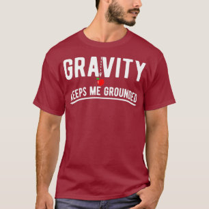 Zwaartekracht houdt me geaarde grappige fysica t-shirt