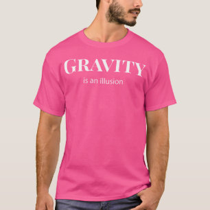 Zwaartekracht Is Een Illusie Mannen Vrouwen Grappi T-shirt