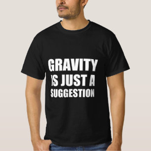 Zwaartekracht is slechts een suggestie t-shirt