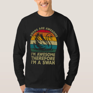 Zwanen Zijn Geweldig. Ik Ben Geweldig Daarom Ben I T-shirt