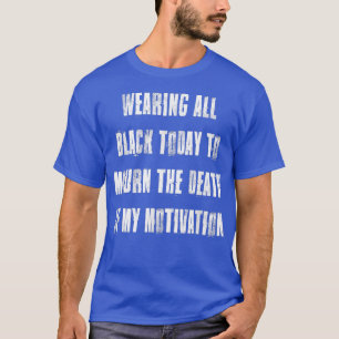 Zwart dragen tot rouwen dood van mijn motivatie t-shirt