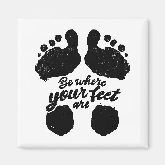 Zwart-wit "Be Where Your Feet Are" Print Magneet (Voorkant)