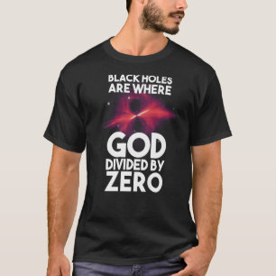 Zwarte gaten zijn waar God verdeeld is door nul T-shirt