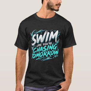 Zwemmen alsof je morgen achterna zit t-shirt