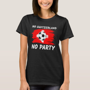 Zwitserland Football Fans No Zwitserland No Party T-shirt