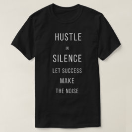 Zwoeg in stilte laat succes de herrie maken T-Shir T-shirt