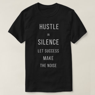 Zwoeg in stilte laat succes de herrie maken T-Shir T-shirt