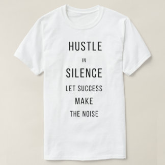 Zwoeg in stilte laat succes de herrie maken T-Shir T-shirt